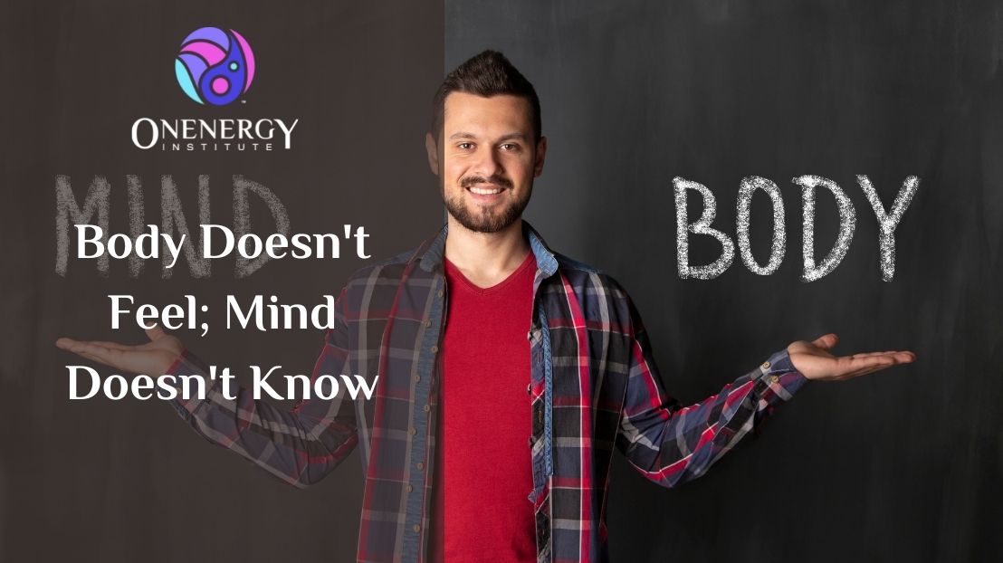 body doesn't feel,mind doesn't know